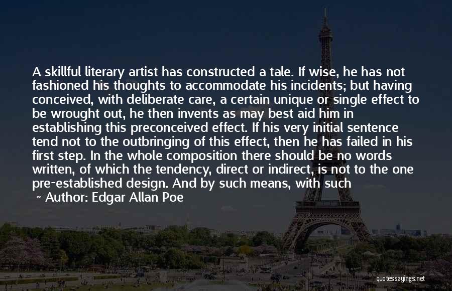 Edgar Allan Poe Quotes: A Skillful Literary Artist Has Constructed A Tale. If Wise, He Has Not Fashioned His Thoughts To Accommodate His Incidents;