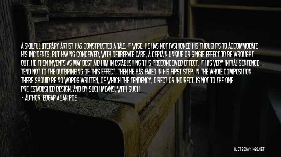 Edgar Allan Poe Quotes: A Skillful Literary Artist Has Constructed A Tale. If Wise, He Has Not Fashioned His Thoughts To Accommodate His Incidents;