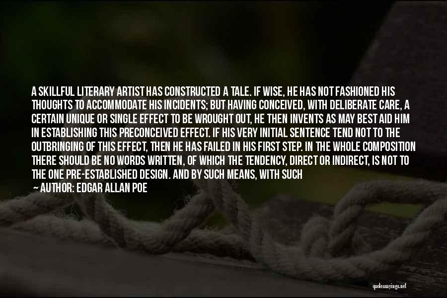 Edgar Allan Poe Quotes: A Skillful Literary Artist Has Constructed A Tale. If Wise, He Has Not Fashioned His Thoughts To Accommodate His Incidents;