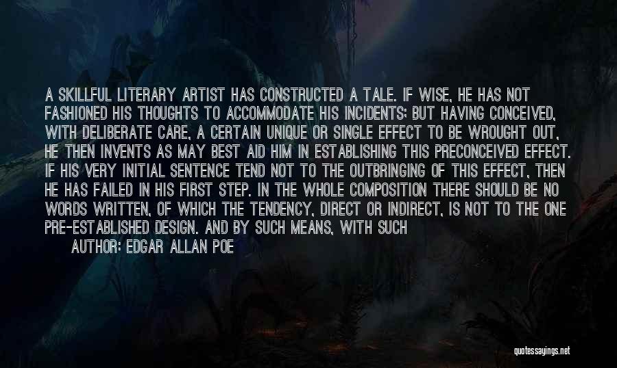 Edgar Allan Poe Quotes: A Skillful Literary Artist Has Constructed A Tale. If Wise, He Has Not Fashioned His Thoughts To Accommodate His Incidents;