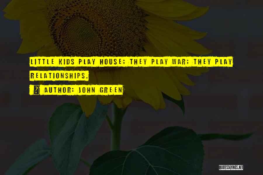 John Green Quotes: Little Kids Play House; They Play War; They Play Relationships.