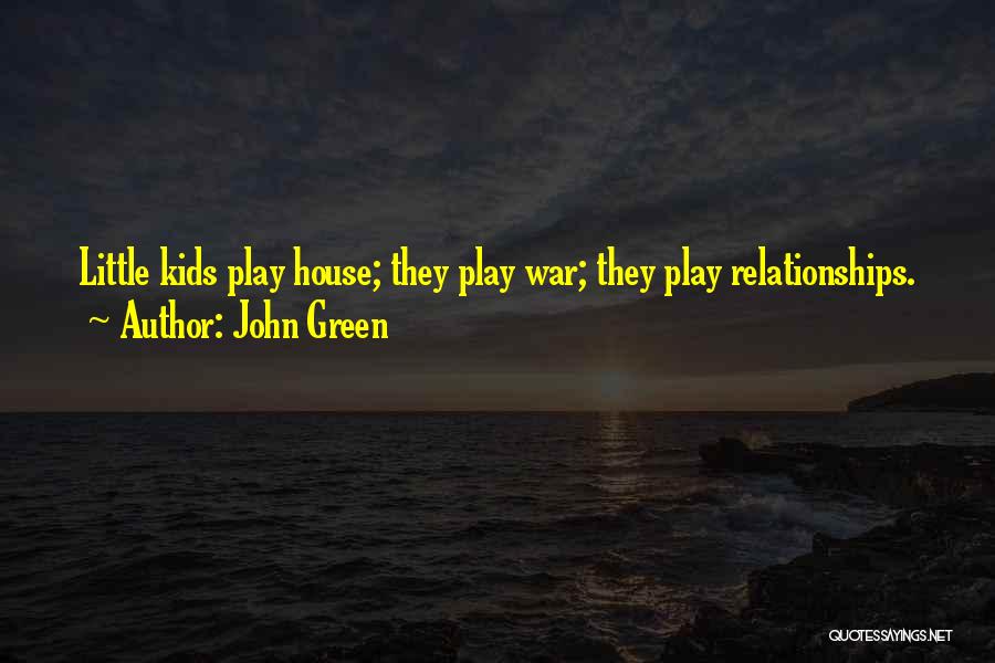 John Green Quotes: Little Kids Play House; They Play War; They Play Relationships.