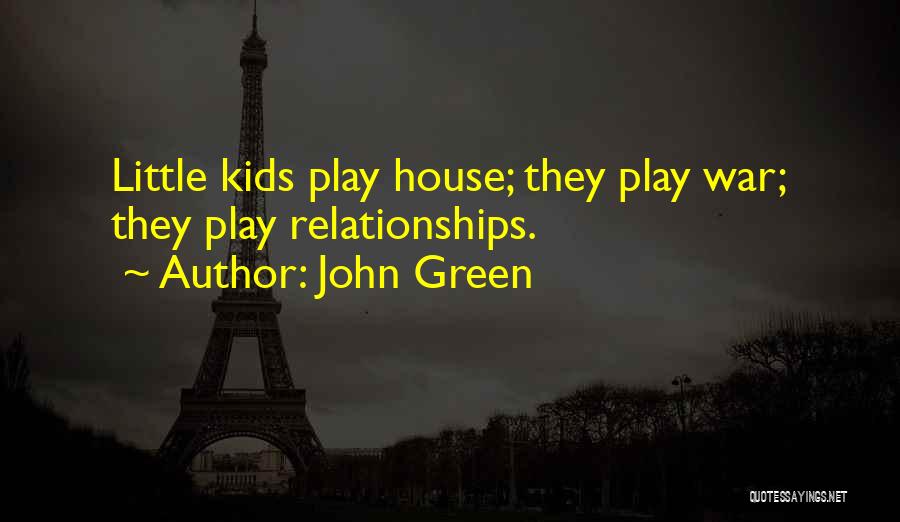 John Green Quotes: Little Kids Play House; They Play War; They Play Relationships.