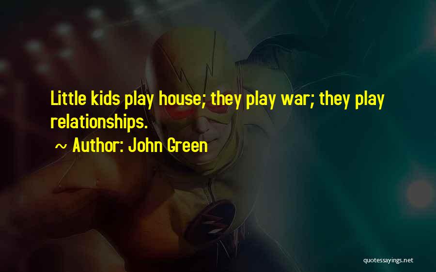 John Green Quotes: Little Kids Play House; They Play War; They Play Relationships.