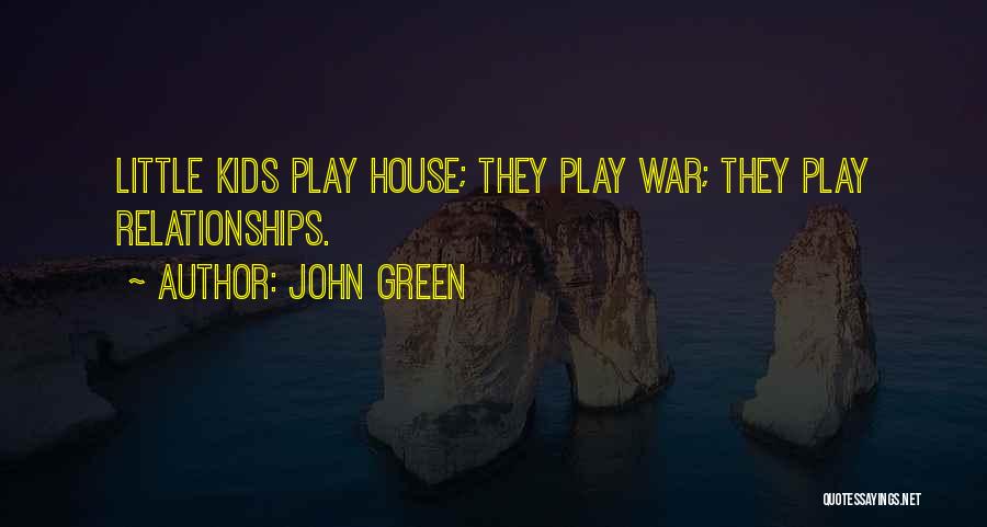 John Green Quotes: Little Kids Play House; They Play War; They Play Relationships.