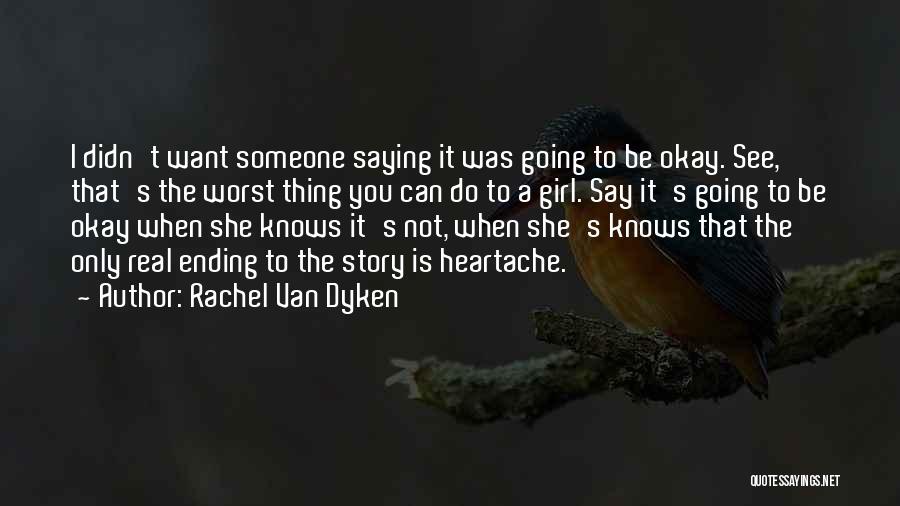 Rachel Van Dyken Quotes: I Didn't Want Someone Saying It Was Going To Be Okay. See, That's The Worst Thing You Can Do To