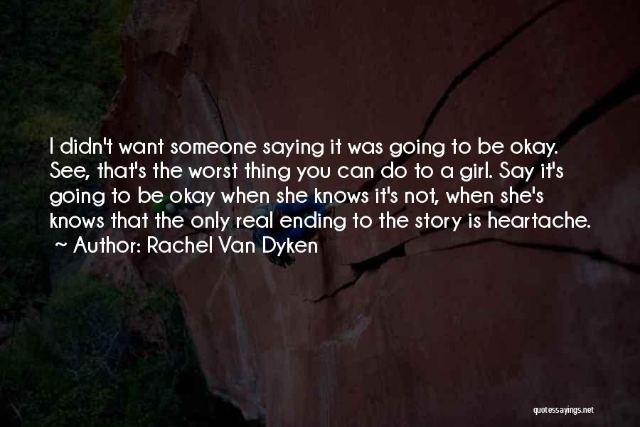 Rachel Van Dyken Quotes: I Didn't Want Someone Saying It Was Going To Be Okay. See, That's The Worst Thing You Can Do To