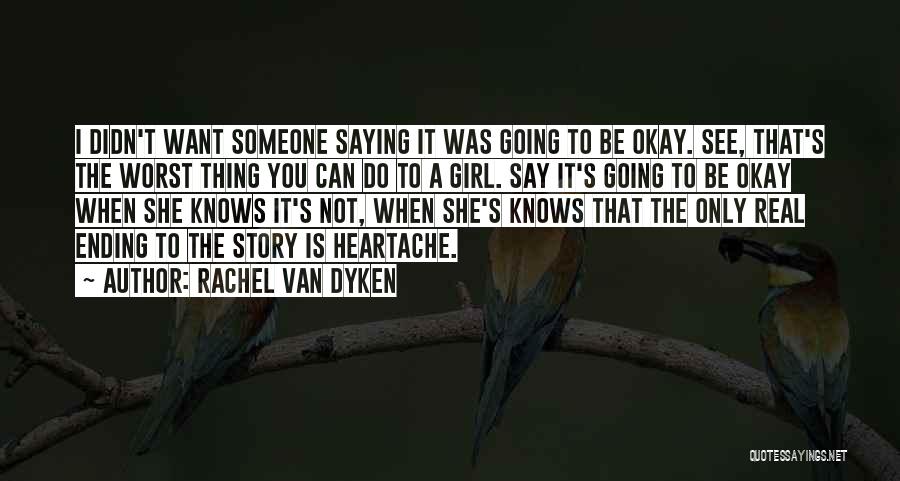 Rachel Van Dyken Quotes: I Didn't Want Someone Saying It Was Going To Be Okay. See, That's The Worst Thing You Can Do To