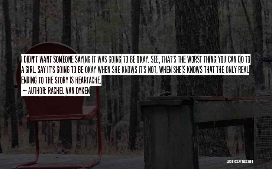 Rachel Van Dyken Quotes: I Didn't Want Someone Saying It Was Going To Be Okay. See, That's The Worst Thing You Can Do To