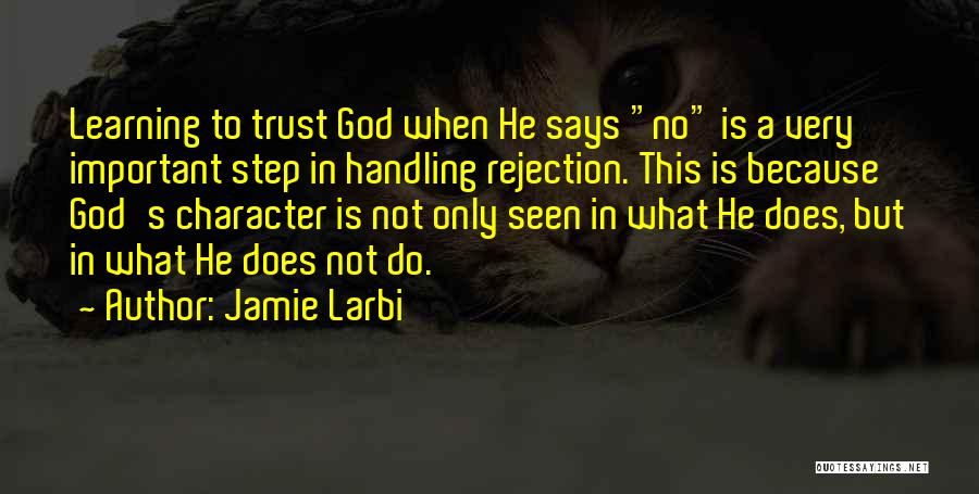 Jamie Larbi Quotes: Learning To Trust God When He Says No Is A Very Important Step In Handling Rejection. This Is Because God's