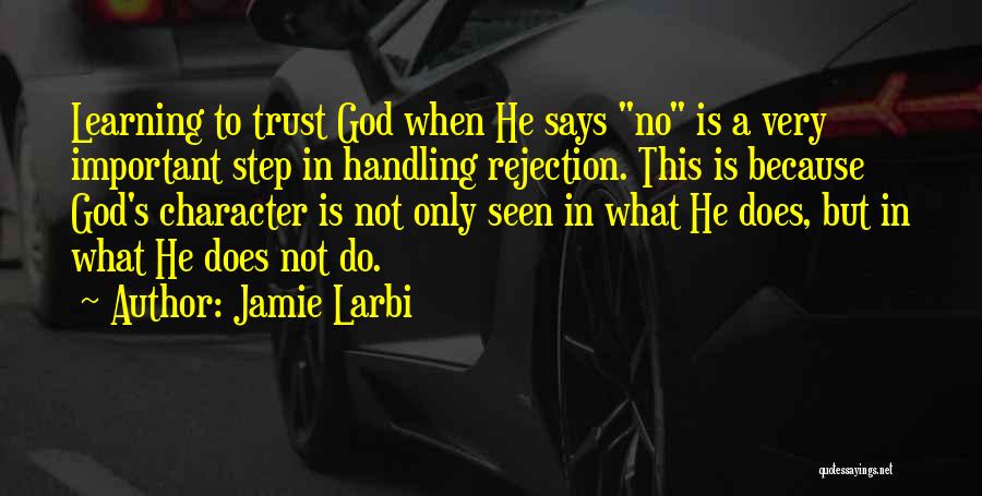 Jamie Larbi Quotes: Learning To Trust God When He Says No Is A Very Important Step In Handling Rejection. This Is Because God's