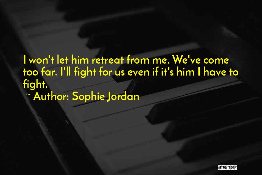Sophie Jordan Quotes: I Won't Let Him Retreat From Me. We've Come Too Far. I'll Fight For Us Even If It's Him I
