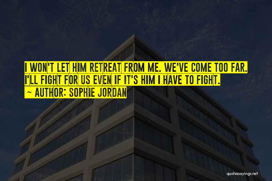 Sophie Jordan Quotes: I Won't Let Him Retreat From Me. We've Come Too Far. I'll Fight For Us Even If It's Him I