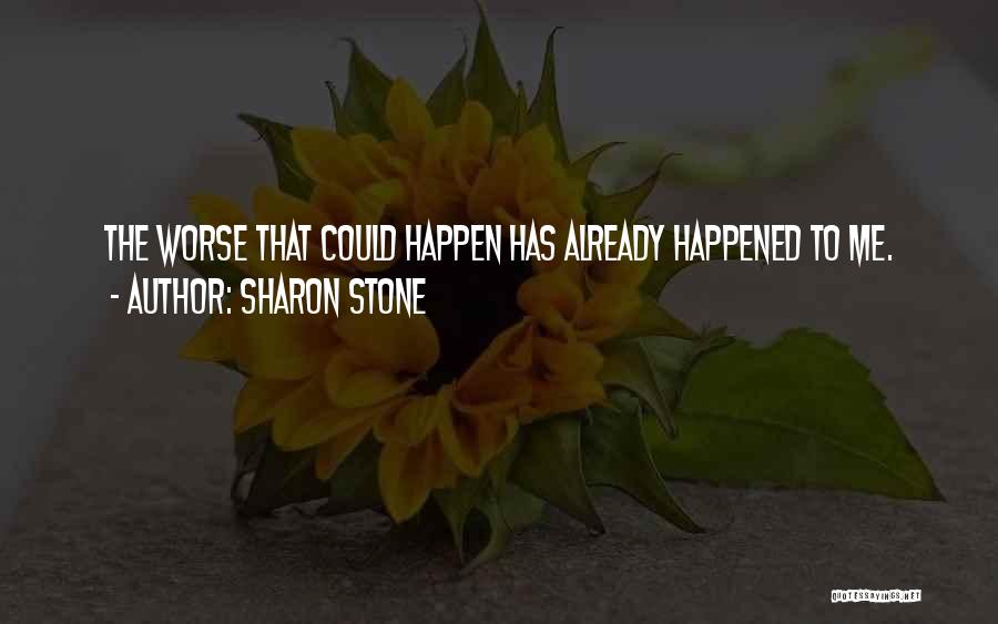 Sharon Stone Quotes: The Worse That Could Happen Has Already Happened To Me.