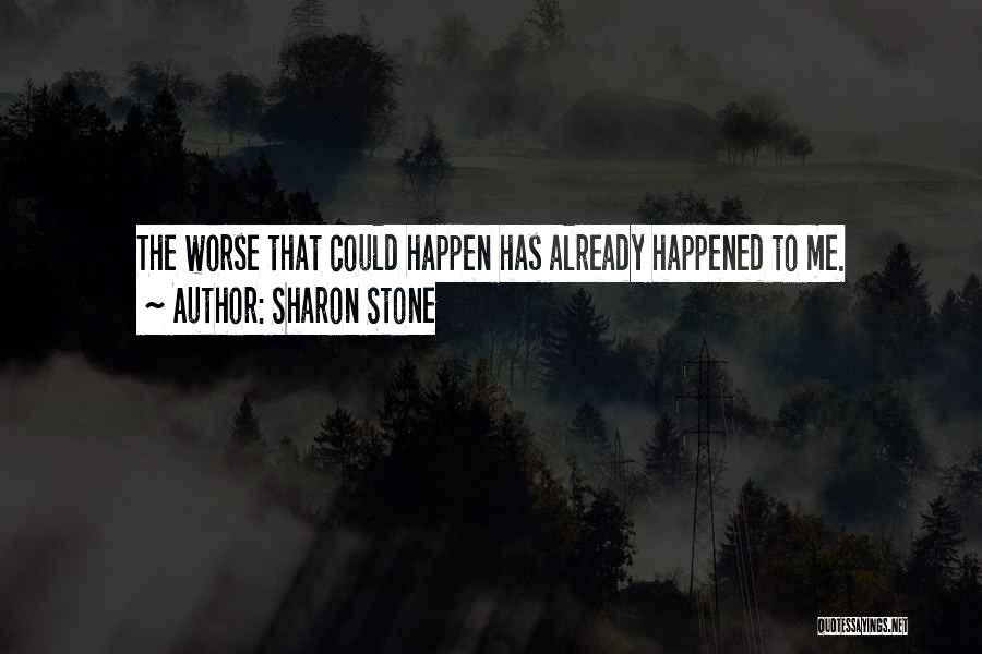 Sharon Stone Quotes: The Worse That Could Happen Has Already Happened To Me.