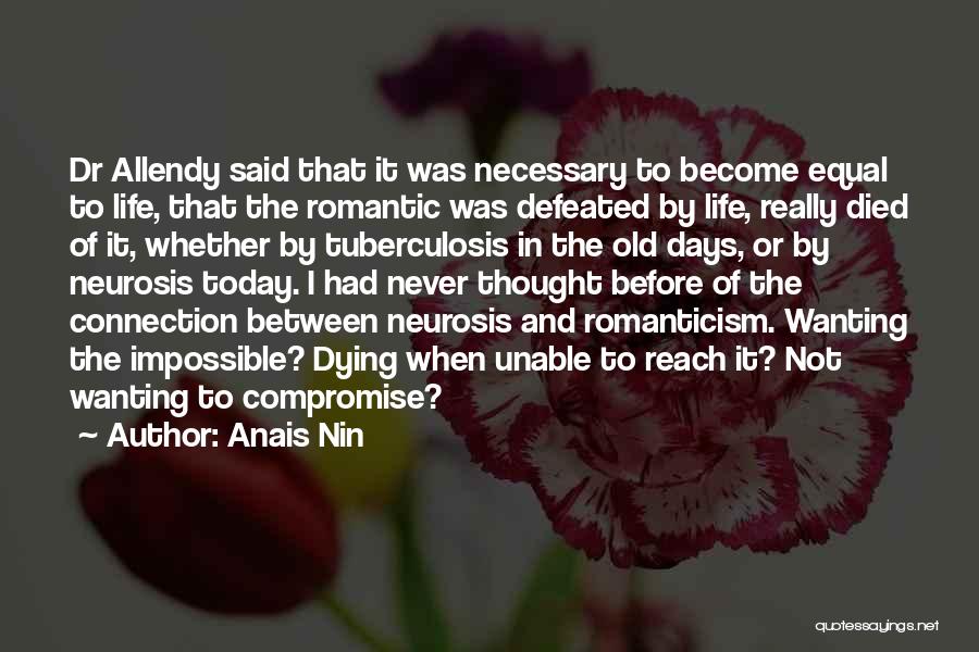 Anais Nin Quotes: Dr Allendy Said That It Was Necessary To Become Equal To Life, That The Romantic Was Defeated By Life, Really