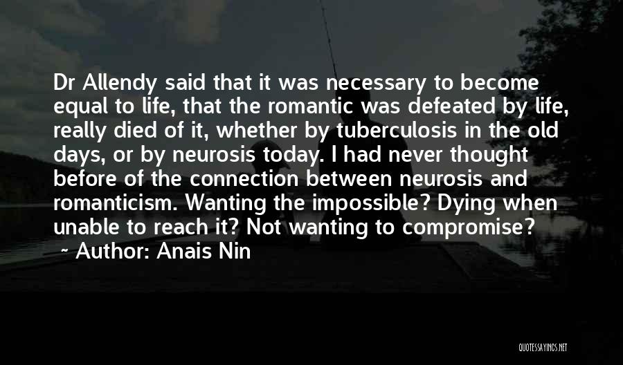 Anais Nin Quotes: Dr Allendy Said That It Was Necessary To Become Equal To Life, That The Romantic Was Defeated By Life, Really