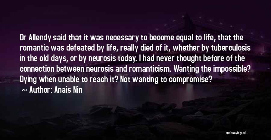 Anais Nin Quotes: Dr Allendy Said That It Was Necessary To Become Equal To Life, That The Romantic Was Defeated By Life, Really