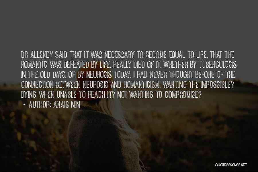 Anais Nin Quotes: Dr Allendy Said That It Was Necessary To Become Equal To Life, That The Romantic Was Defeated By Life, Really