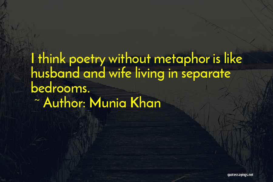 Munia Khan Quotes: I Think Poetry Without Metaphor Is Like Husband And Wife Living In Separate Bedrooms.