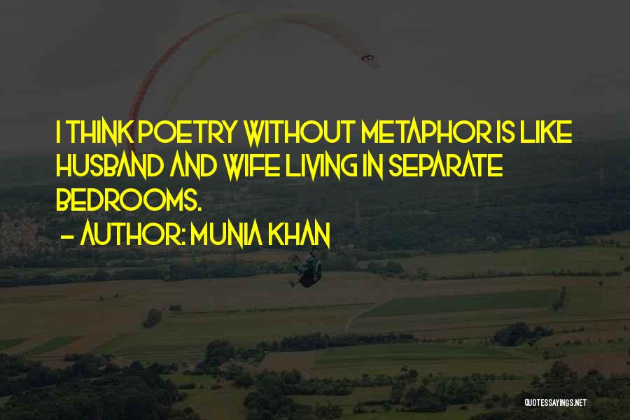Munia Khan Quotes: I Think Poetry Without Metaphor Is Like Husband And Wife Living In Separate Bedrooms.