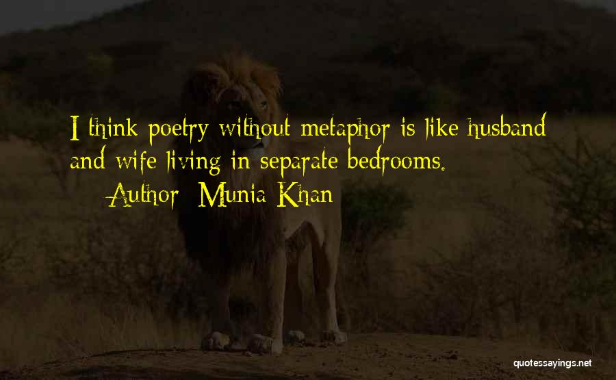 Munia Khan Quotes: I Think Poetry Without Metaphor Is Like Husband And Wife Living In Separate Bedrooms.