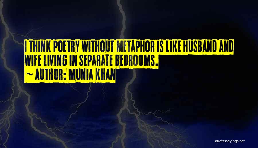 Munia Khan Quotes: I Think Poetry Without Metaphor Is Like Husband And Wife Living In Separate Bedrooms.