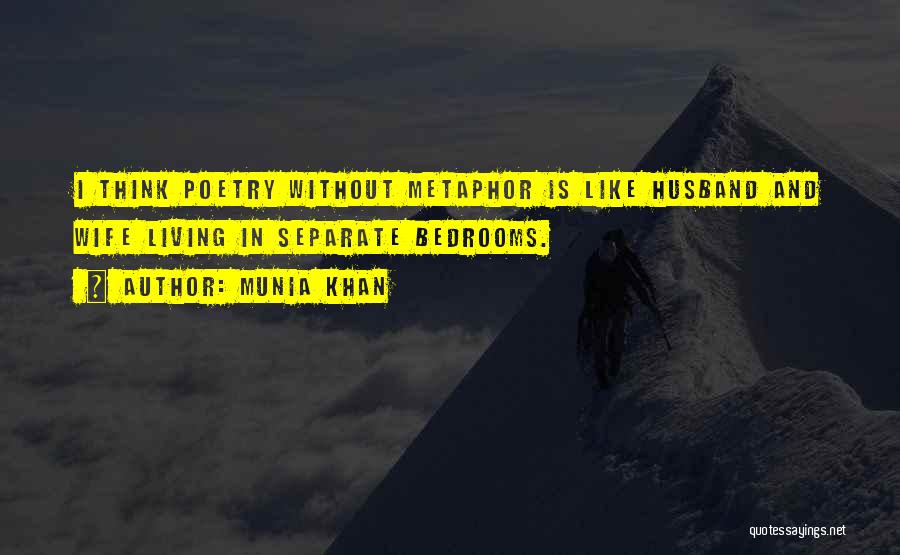 Munia Khan Quotes: I Think Poetry Without Metaphor Is Like Husband And Wife Living In Separate Bedrooms.