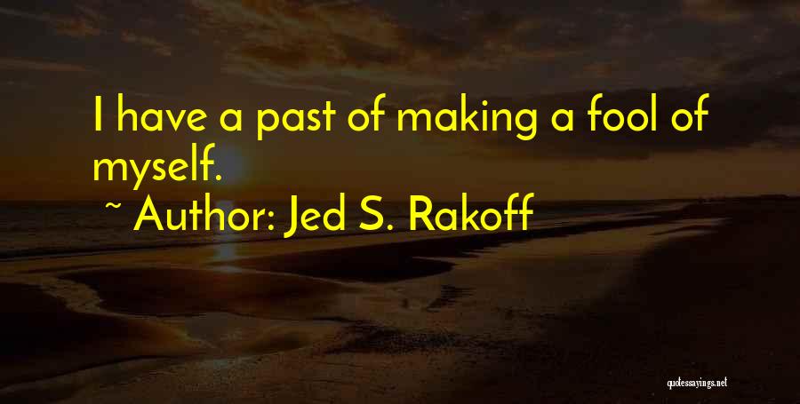 Jed S. Rakoff Quotes: I Have A Past Of Making A Fool Of Myself.