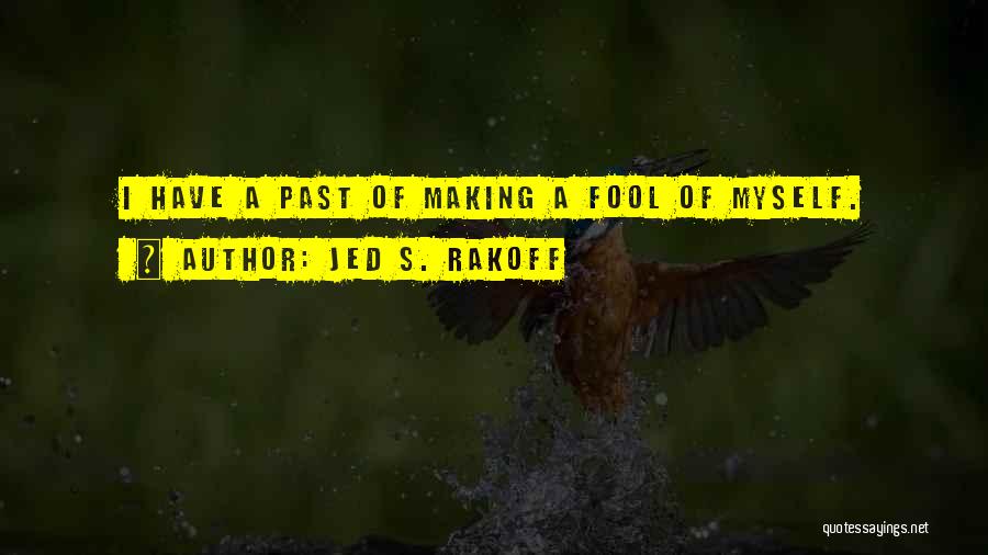 Jed S. Rakoff Quotes: I Have A Past Of Making A Fool Of Myself.