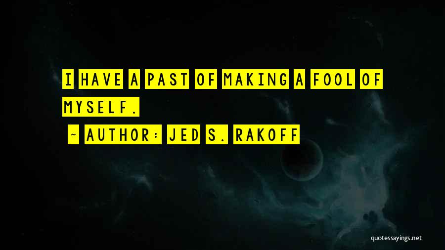 Jed S. Rakoff Quotes: I Have A Past Of Making A Fool Of Myself.