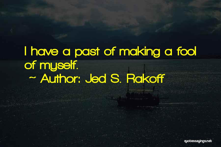 Jed S. Rakoff Quotes: I Have A Past Of Making A Fool Of Myself.