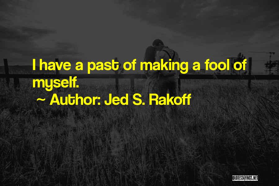 Jed S. Rakoff Quotes: I Have A Past Of Making A Fool Of Myself.