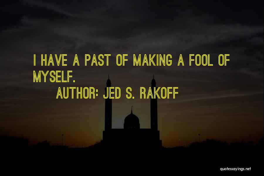 Jed S. Rakoff Quotes: I Have A Past Of Making A Fool Of Myself.