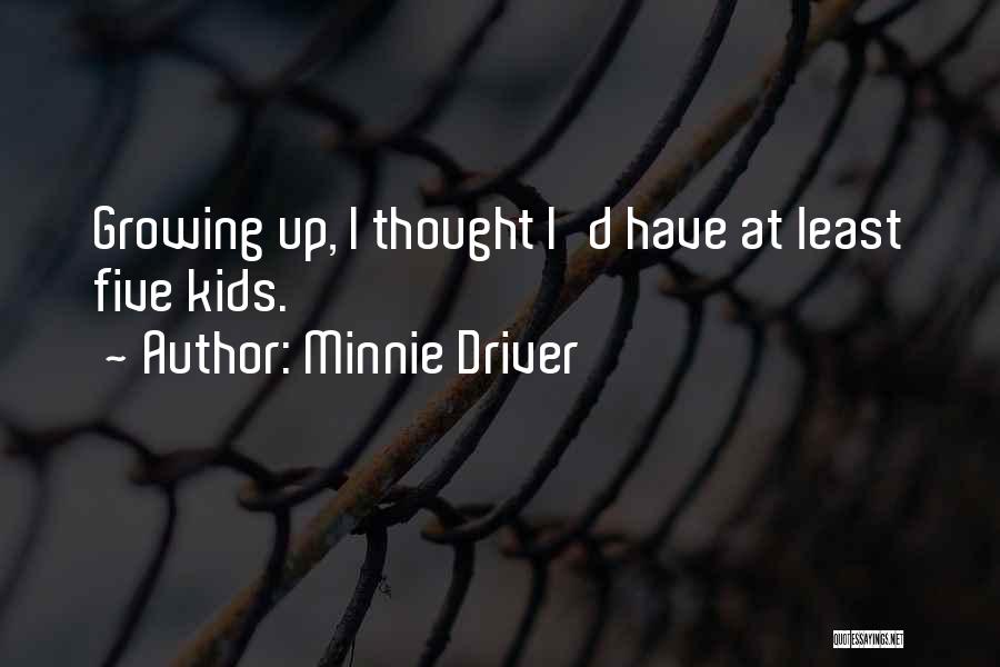 Minnie Driver Quotes: Growing Up, I Thought I'd Have At Least Five Kids.