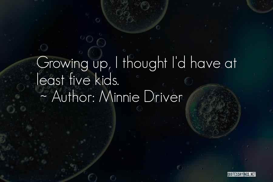 Minnie Driver Quotes: Growing Up, I Thought I'd Have At Least Five Kids.