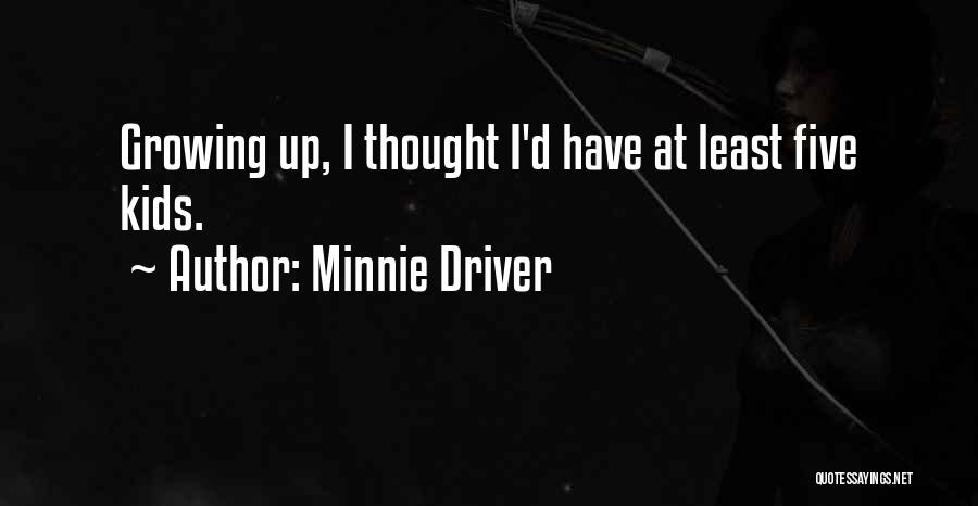 Minnie Driver Quotes: Growing Up, I Thought I'd Have At Least Five Kids.