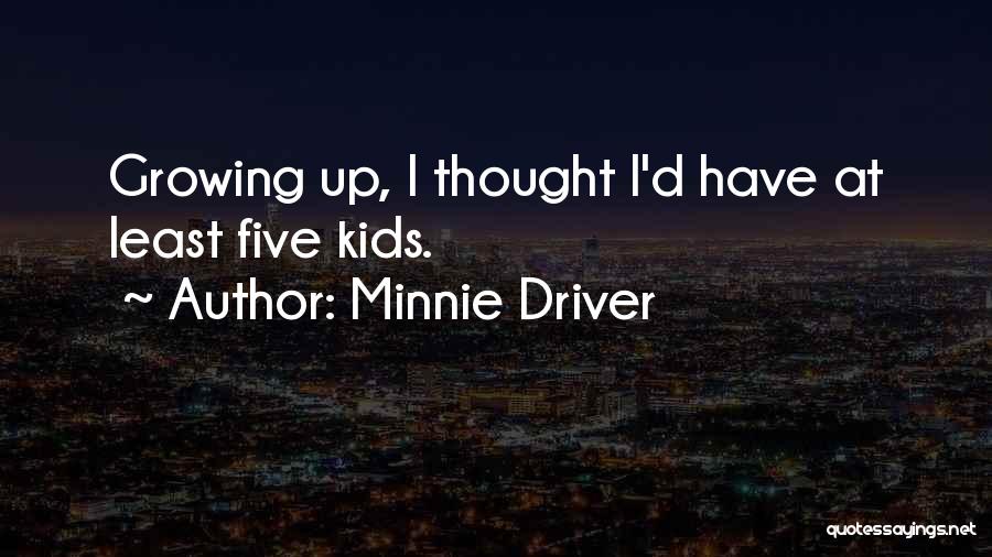 Minnie Driver Quotes: Growing Up, I Thought I'd Have At Least Five Kids.