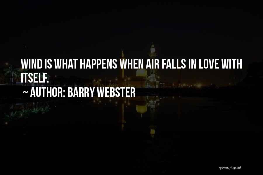 Barry Webster Quotes: Wind Is What Happens When Air Falls In Love With Itself.