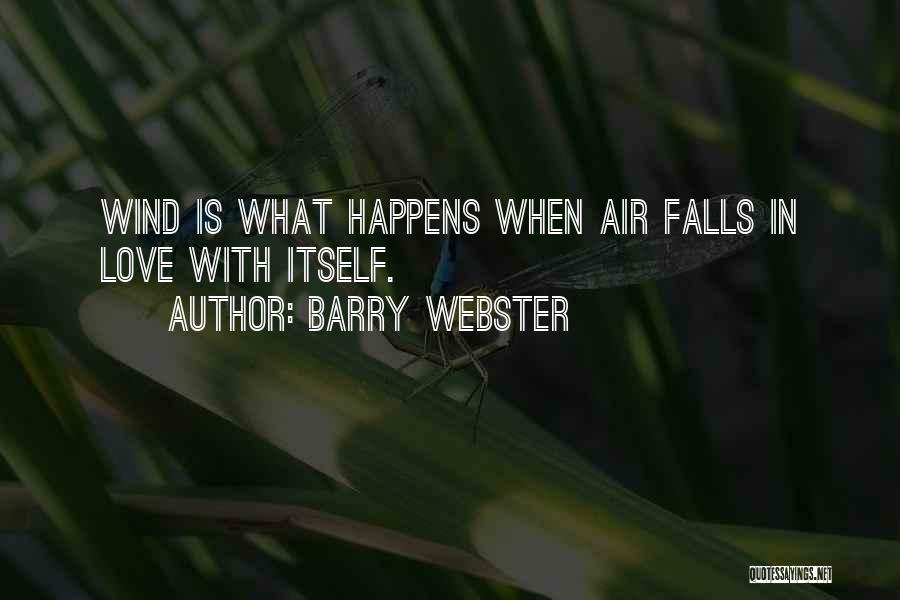 Barry Webster Quotes: Wind Is What Happens When Air Falls In Love With Itself.