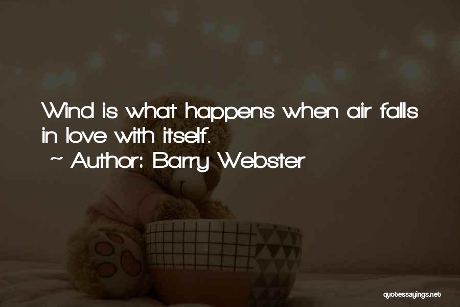 Barry Webster Quotes: Wind Is What Happens When Air Falls In Love With Itself.