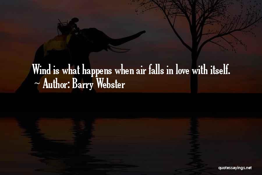 Barry Webster Quotes: Wind Is What Happens When Air Falls In Love With Itself.