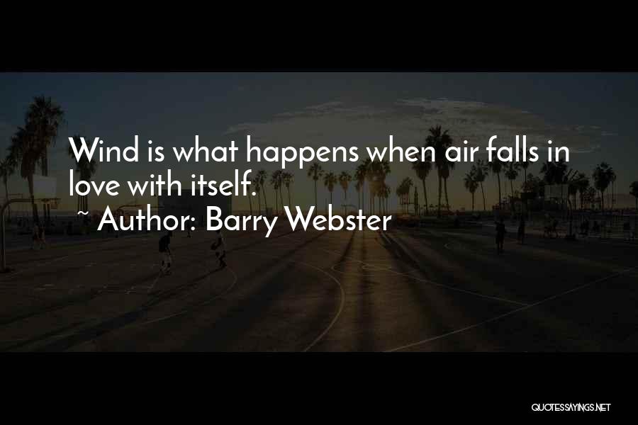 Barry Webster Quotes: Wind Is What Happens When Air Falls In Love With Itself.