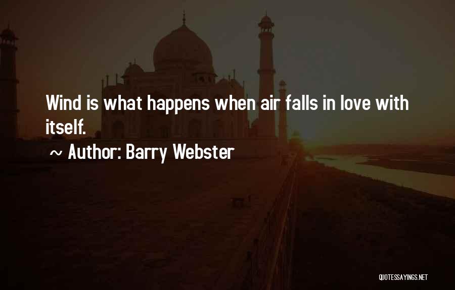 Barry Webster Quotes: Wind Is What Happens When Air Falls In Love With Itself.