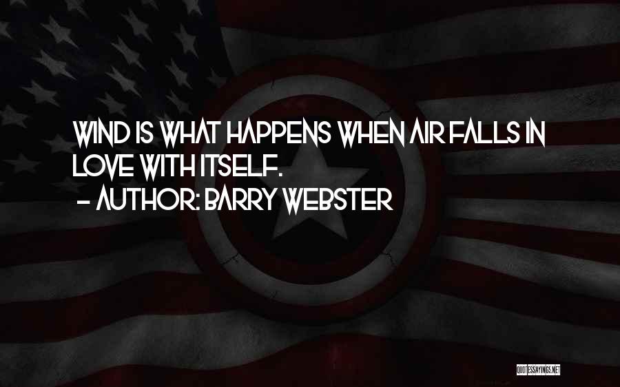 Barry Webster Quotes: Wind Is What Happens When Air Falls In Love With Itself.