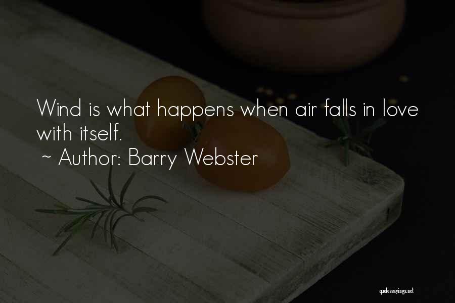 Barry Webster Quotes: Wind Is What Happens When Air Falls In Love With Itself.