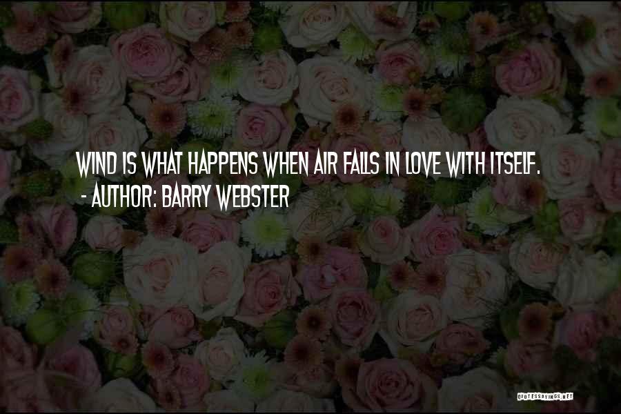 Barry Webster Quotes: Wind Is What Happens When Air Falls In Love With Itself.