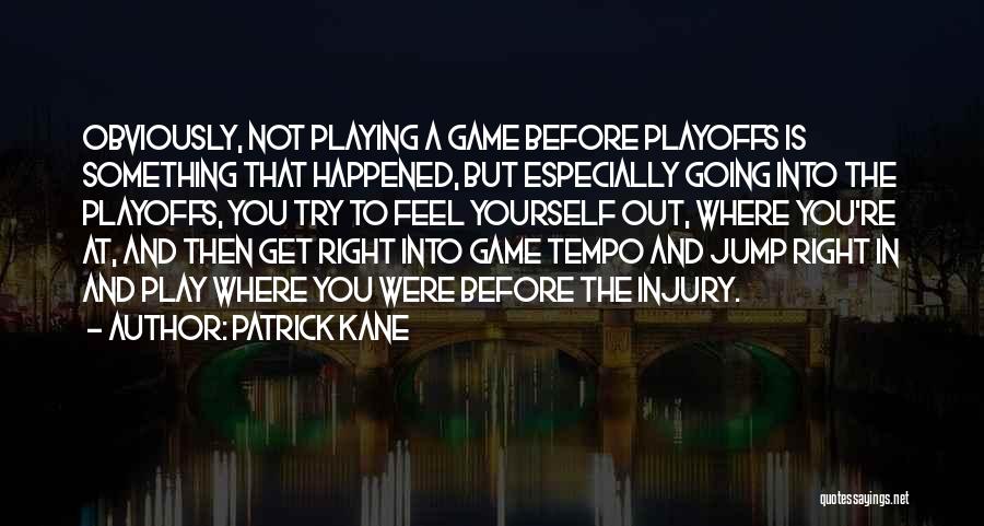 Patrick Kane Quotes: Obviously, Not Playing A Game Before Playoffs Is Something That Happened, But Especially Going Into The Playoffs, You Try To