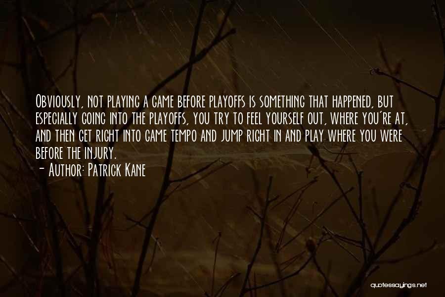 Patrick Kane Quotes: Obviously, Not Playing A Game Before Playoffs Is Something That Happened, But Especially Going Into The Playoffs, You Try To