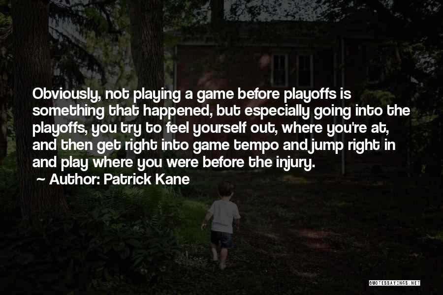 Patrick Kane Quotes: Obviously, Not Playing A Game Before Playoffs Is Something That Happened, But Especially Going Into The Playoffs, You Try To